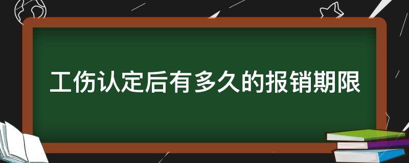 工伤认定后有多久的报销期限（工伤报销期限是多长时间）