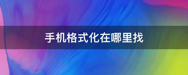 手机格式化在哪里找 华为荣耀手机格式化在哪里找