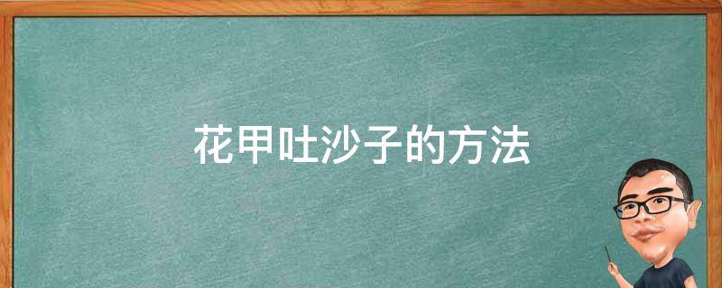 花甲吐沙子的方法 让花甲吐沙子的方法