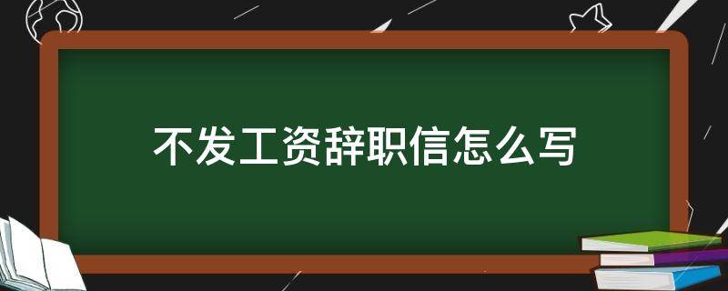 不发工资辞职信怎么写（公司不按时发工资,辞职信该怎么写）