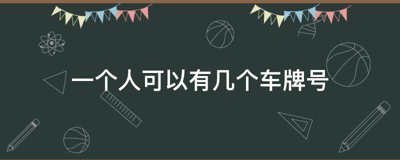 一个人可以有几个车牌号（天津一个人可以有几个车牌号）