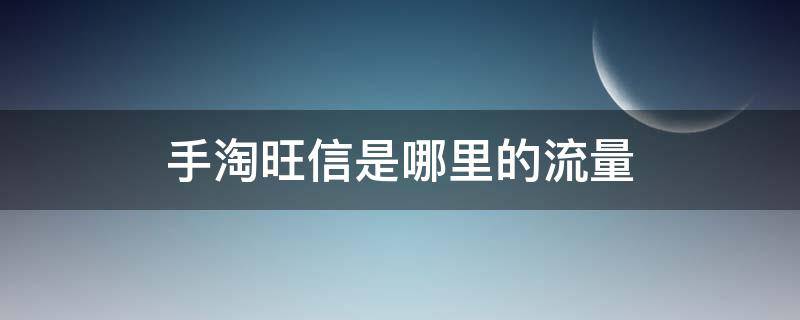 手淘旺信是哪里的流量 手淘旺信是哪里的流量图示