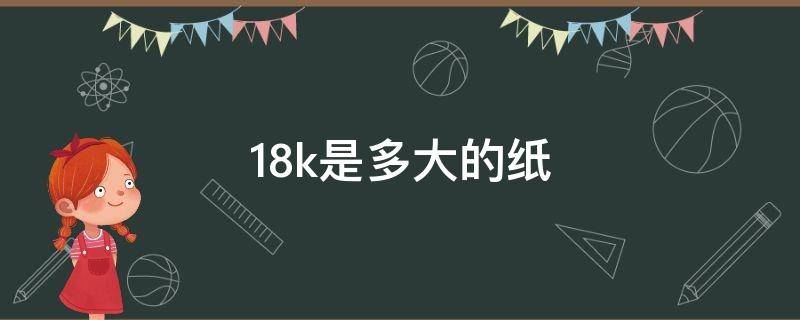 18k是多大的纸（18k是多大的纸带图片）