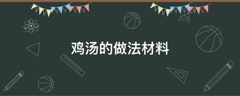 鸡汤的做法材料（做鸡汤的食材）