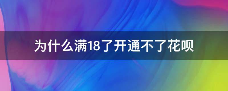 为什么满18了开通不了花呗 已经满18为什么开通不了花呗