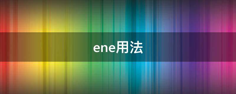 ene用法（ene用法准吗）