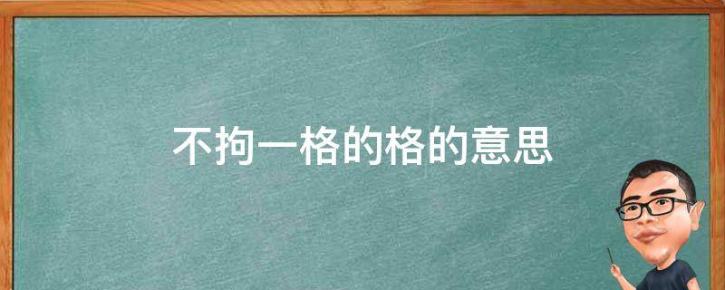 不拘一格的格的意思 不拘一格的格的意思是什么