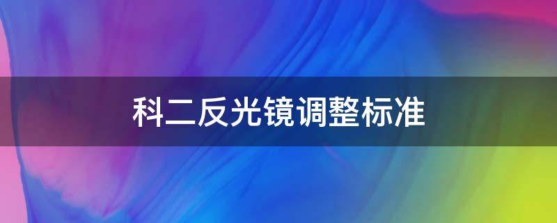 科二反光镜调整标准 科二反光镜调整标准图片老普桑