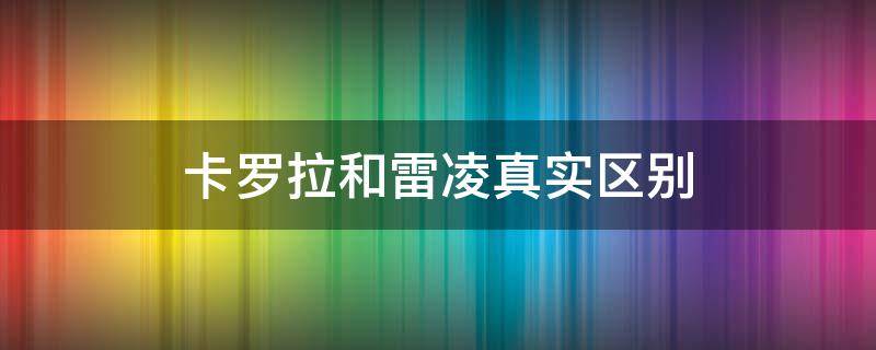 卡罗拉和雷凌真实区别（卡罗拉和雷凌是不是一样的）