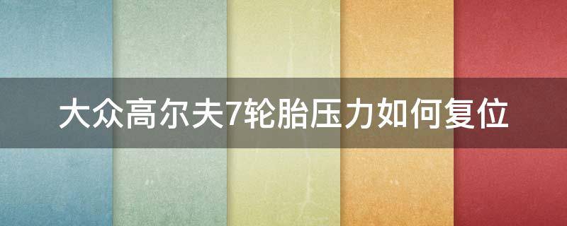 大众高尔夫7轮胎压力如何复位（高尔夫7胎压重置）