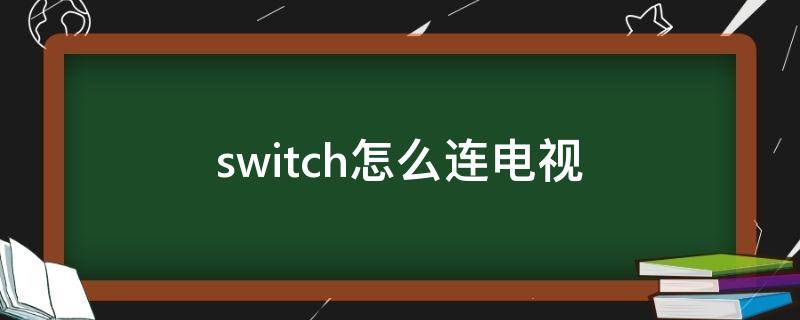 switch怎么连电视（switch怎么连电视没反应）