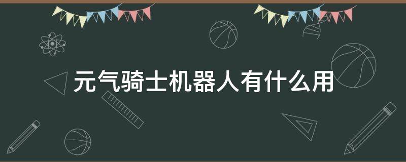 元气骑士机器人有什么用（元气骑士机器人要什么零件）