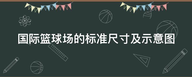 国际篮球场的标准尺寸及示意图（最新国际篮球场标准尺寸平面图）