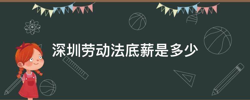 深圳劳动法底薪是多少 2022年深圳劳动法底薪是多少