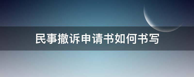 民事撤诉申请书如何书写 民事案件撤诉申请书怎么写