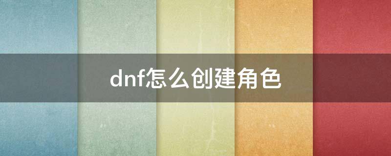 dnf怎么创建角色 dnf怎么创建角色名字