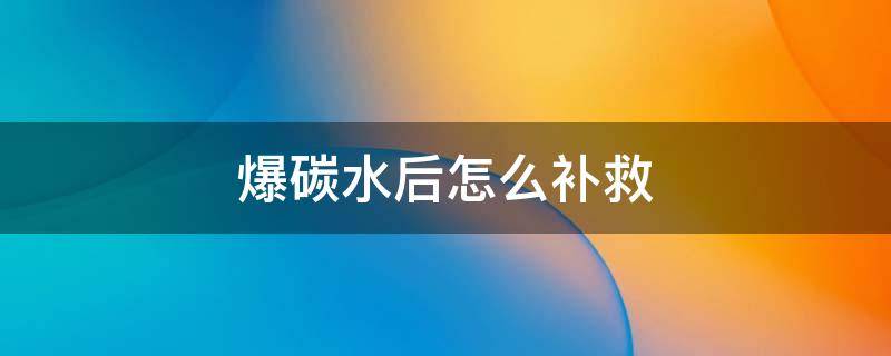 爆碳水后怎么补救（爆碳水后如何不反弹）