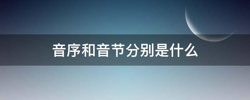 音序和音节分别是什么 音序和音节分别是什么意思