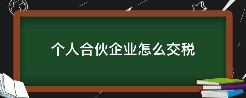 个人合伙企业怎么交税 个人合伙企业怎么缴纳个人所得税