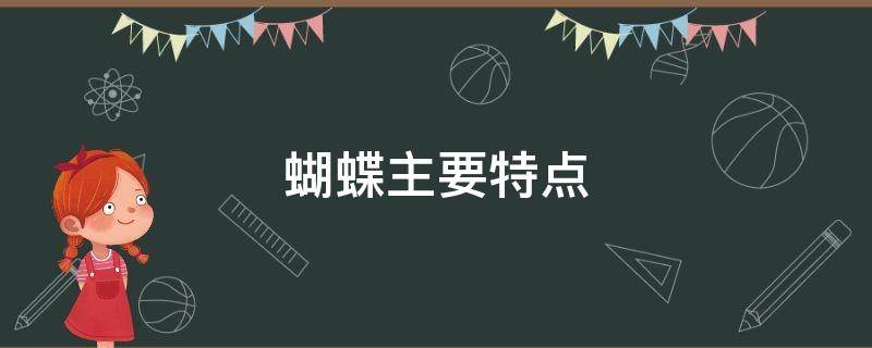 蝴蝶主要特点（蝴蝶的明显特点是什么）