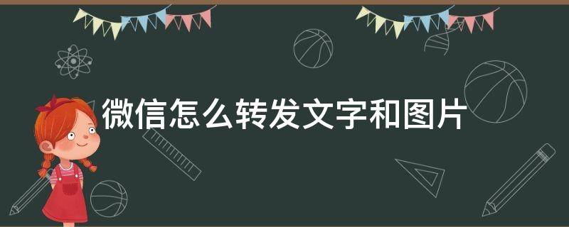 微信怎么转发文字和图片（微信怎样转发图片和文字说明）