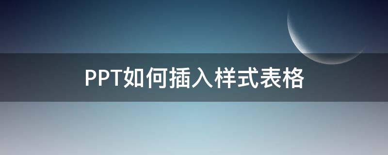 PPT如何插入样式表格（ppt中怎么设置表格样式）