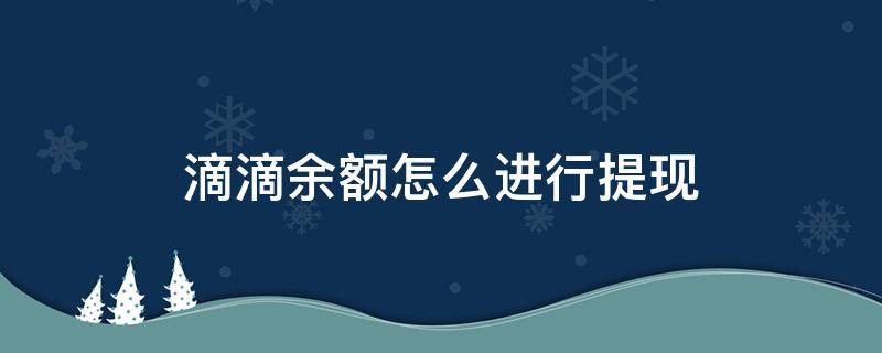 滴滴余额怎么进行提现 滴滴账户余额可以提现吗