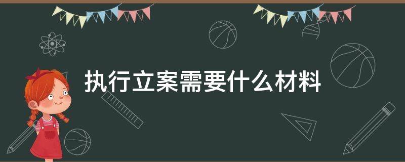 执行立案需要什么材料 执行立案需要哪些材料