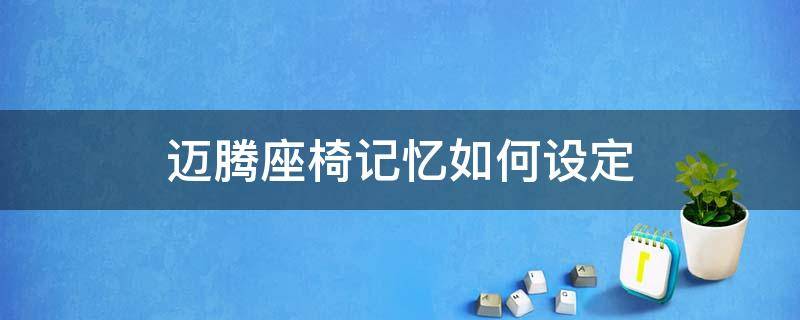 迈腾座椅记忆如何设定 新迈腾座椅记忆怎么设置方法