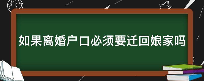 如果离婚户口必须要迁回娘家吗（如果离婚户口必须要迁回娘家吗怎么办）