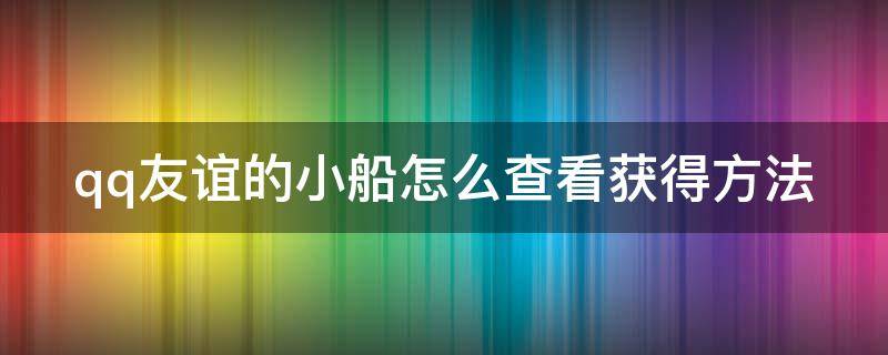 qq友谊的小船怎么查看获得方法 qq友谊的小船在哪看