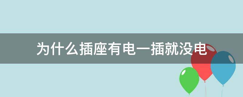 为什么插座有电一插就没电（为什么插座有电,一插就没电）