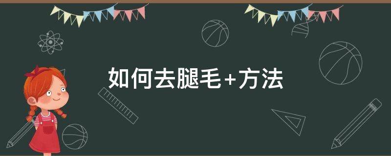 如何去腿毛 如何去腿毛后不再长出来