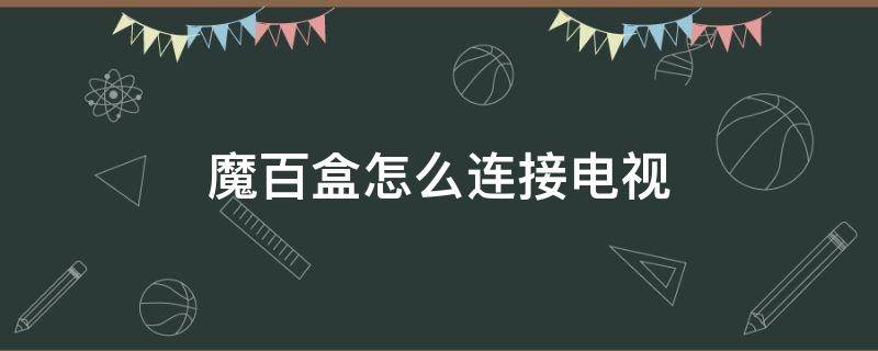 魔百盒怎么连接电视 魔百盒怎么连接电视示意图