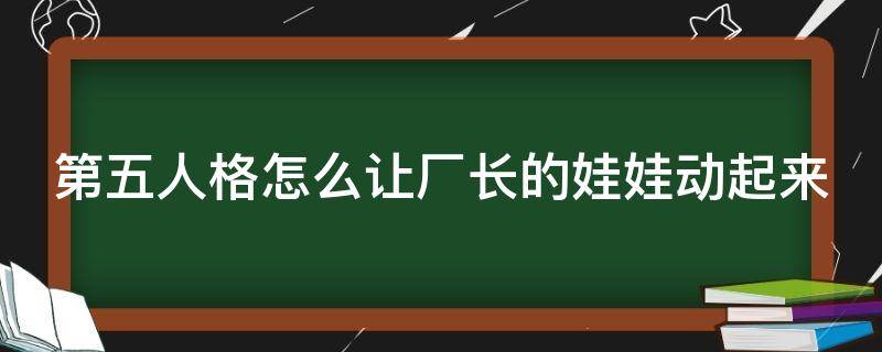 第五人格怎么让厂长的娃娃动起来 第五人格怎么让厂长的傀儡动起来