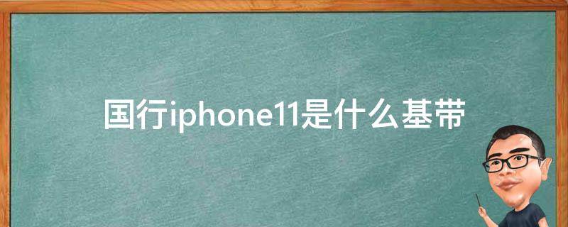 国行iphone11是什么基带（苹果11国行用的是什么基带）