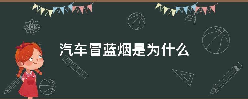 汽车冒蓝烟是为什么 汽车冒蓝烟的主要原因