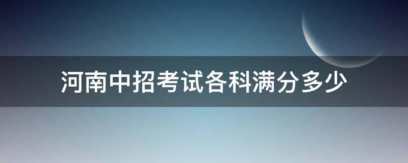 河南中招考试各科满分多少（河南中招考试各科满分多少2020）