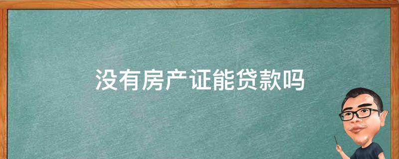 没有房产证能贷款吗（安置房没有房产证能贷款吗）