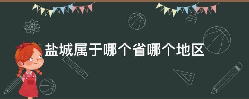 盐城属于哪个省哪个地区 盐城属于哪个省哪个市哪个区