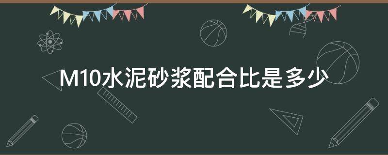 M10水泥砂浆配合比是多少 m10的水泥砂浆配合比是什么意思