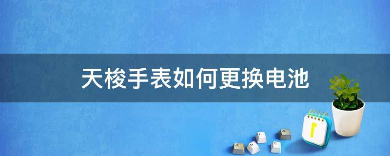 天梭手表如何更换电池 天梭石英表电池怎么换