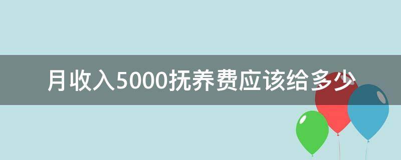 月收入5000抚养费应该给多少（月收入5000抚养费多少怎么算）