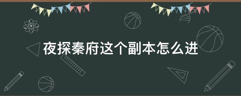 夜探秦府这个副本怎么进 夜探秦府怎么开启