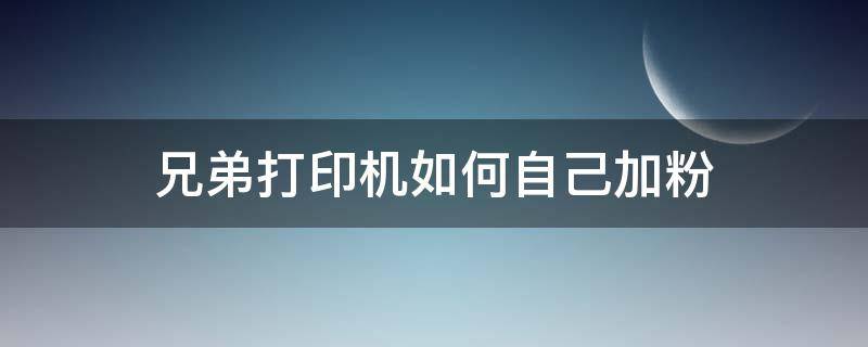 兄弟打印机如何自己加粉 兄弟彩色打印机加粉