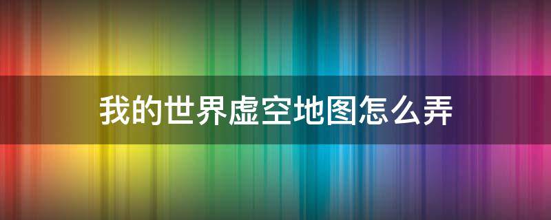 我的世界虚空地图怎么弄 我的世界虚空地图怎么弄网易版