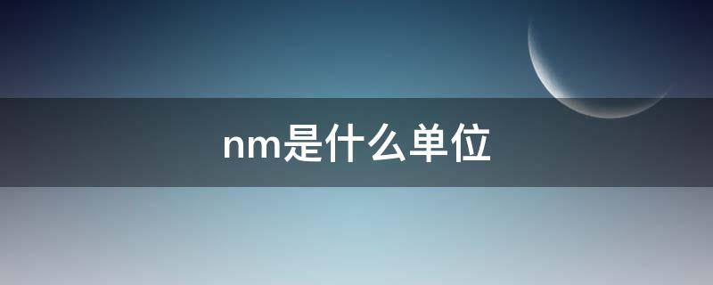 nm是什么单位（nm是什么单位等于多少厘米）