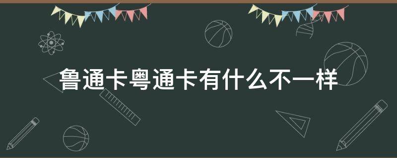 鲁通卡粤通卡有什么不一样 鲁通卡与粤通卡