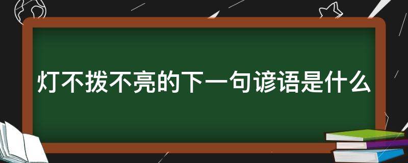 灯不拨不亮的下一句谚语是什么（灯不拨不亮的下一句是什么?）