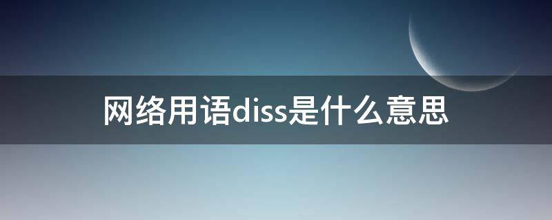 网络用语diss是什么意思（网络用语diss是什么意思 是什么梗?_无忧安全）